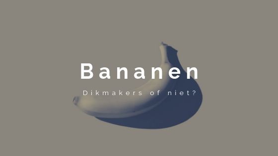 Bananen, dikmakers of niet?