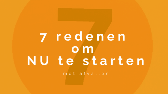 7 redenen om NU te starten met afvallen